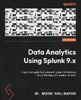 DATA ANALYTICS USING SPLUNK 9.X: A PRACTICAL GUIDE TO IMPLEMENTING ...