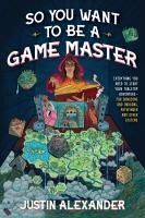 Portada de So You Want to Be a Game Master: Everything You Need to Start Your Tabletop Adventure for Dungeons and Dragons, Pathfinder, and Other Systems