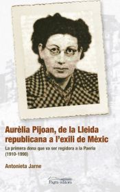 Portada de Aurèlia Pijoan, de la Lleida republicana a l'exili de Mèxic: La primera dona que va ser regidora a la Paeria (1910-1998)