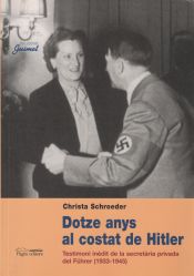 Portada de Dotze anys al costat de Hitler: Testimoni inèdit de la secretària privada del Führer (1933-1945)