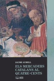 Portada de Els mercaders catalans al Quatre-cents: Mutació de valors i procés d'aristocratització a Barcelona (1370-1470)