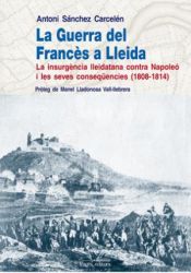 Portada de La Guerra del Francès a Lleida: La insurgència lleidatana contra Napoleó i les seves conseqüències (1808-1814)