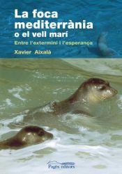 Portada de La foca mediterrània o el vell marí: Entre l'extermini i l'esperança