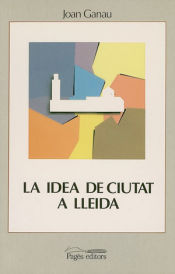 Portada de La idea de ciutat a Lleida (segles XVIII-XX)