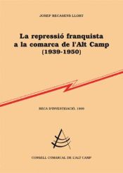 Portada de La repressió franquista a la comarca de l'Alt Camp (1939-1950)