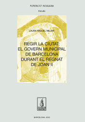 Portada de Regir la ciutat: el govern municipal de Barcelona durant el regnat de Joan II
