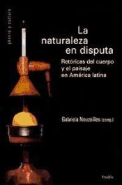 Portada de LA NATURALEZA EN DISPUTA. Ret&oacute;rica del cuerpo y el paisaje en Am&eacute;rica latina