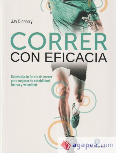 Correr con eficacia. Reinventa tu forma de correr para mejorar tu estabilidad, fuerza y velocidad