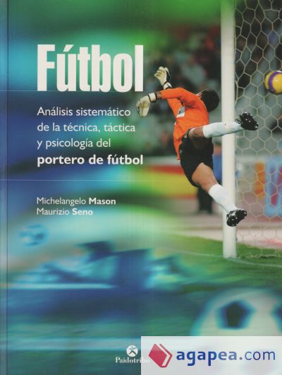 FÚTBOL. Análisis sistemático de la técnica, táctica y psicología del portero de fútbol