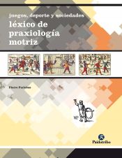 Portada de JUEGOS, DEPORTE Y SOCIEDADES. Léxico de praxeología motriz