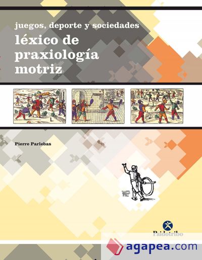 JUEGOS, DEPORTE Y SOCIEDADES. Léxico de praxeología motriz