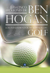 Portada de Las cinco lecciones de BEN HOGAN. Los fundamentos modernos del Golf