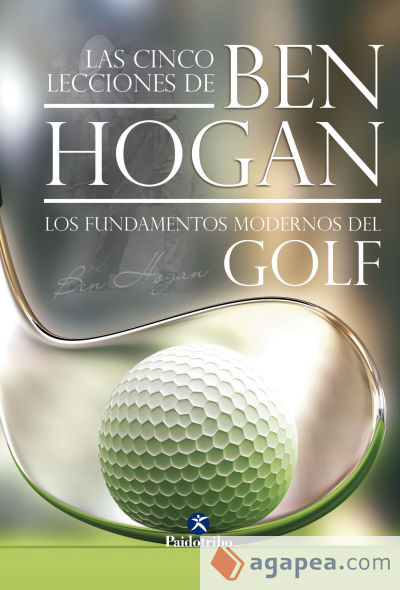 Las cinco lecciones de BEN HOGAN. Los fundamentos modernos del Golf