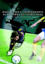 Portada de MANUAL PARA EL ENTRENAMIENTO DE PORTEROS DE F&Uacute;TBOL BASE