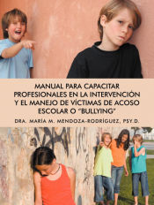 Portada de Manual Para Capacitar Profesionales En La Intervencion y El Manejo de Victimas de Acoso Escolar O "Bullying"