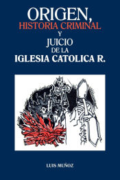 Portada de Origen, Historia Criminal y Juicio de La Iglesia Catolica R