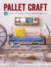 Pallet Craft: 20 Creative Makes Using Wooden Pallets