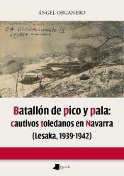 Portada de Batallón de pico y pala: cautivos toledanos en Navarra (Lesaka 1939-1942)