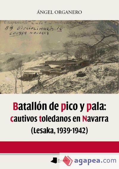 Batall&oacute;n de pico y pala: cautivos toledanos en Navarra (Lesaka 1939-1942)