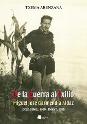 Portada de De la guerra al exilio. Miguel José Garmendia Aldaz (Oroz-Betelu 1909 - México 1986)