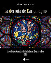 Portada de La derrota de Carlomagno: Investigación sobre la batalla de Roncesvalles (778)