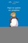 Papá no quiere ser pingüino