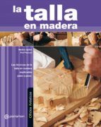 Portada de OFICIOS ARTÍSTICOS. LA TALLA EN MADERA. Las técnicas de la talla en madera explicadas paso a paso (Ebook)