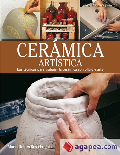 CERÁMICA ARTÍSTICA Las técnicas para trabajar la cerámica con oficio y arte