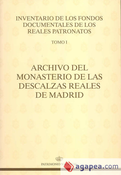 ARCHIVO DEL MONASTERIO DE LAS DESCALZAS REALES DE MADRID; VOL. I. INVENTARIO FONDOS DOCUMENTALES TOMO I