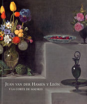 Portada de JUAN VAN DER HAMEN Y LEON. Y LA CORTE DE MADRID