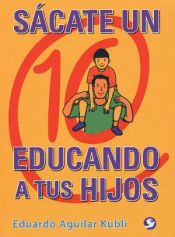 Portada de Sácate un 10 educando a tus hijos