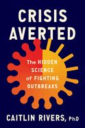 Portada de Crisis Averted: The Hidden Science of Fighting Outbreaks