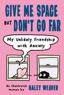 Portada de Give Me Space But Don't Go Far: My Unlikely Friendship with Anxiety