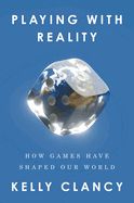 Portada de Playing with Reality: How Games Have Shaped Our World