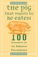 Portada de The Pig That Wants to Be Eaten: 100 Experiments for the Armchair Philosopher