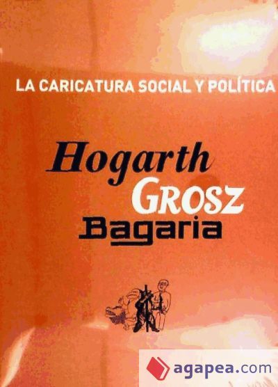 La caricatura social y política : Hogart, Grosz, Bagaria La caricatura social y política : Hogart, Grosz, Bagaria