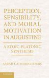 Perception, Sensibility, and Moral Motivation in Augustine