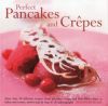 Perfect Pancakes and Crepes: More Than 20 Delicious Recipes, from Pancakes, Wraps and Fruit-Filled Crepes to Latkes and Scones, Shown Step by Step