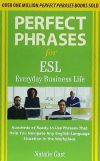 Perfect Phrases for ESL Everyday Business Life: Hundreds of Ready-To-Use Phrases That Help You Navigate Any English-Language Situation in the Workplac