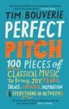 Perfect Pitch: 100 Pieces of Classical Music to Bring Joy, Tears, Solace, Empathy, Inspiration (& Everything in Between)