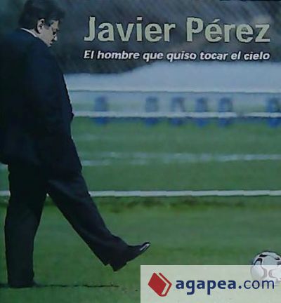 Javier Pérez . el hombre que quiso tocar el cielo