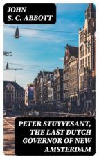 Portada de Peter Stuyvesant, the Last Dutch Governor of New Amsterdam (Ebook)