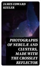 Portada de Photographs of Nebulæ and Clusters, Made with the Crossley Reflector (Ebook)