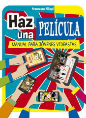 Portada de HAZ UNA PELÍCULA. MANUAL PARA JÓVENES VIDEASTAS