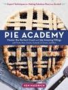 Pie Academy: Master the Perfect Crust and 255 Amazing Fillings, with Fruits, Nuts, Creams, Custards, Ice Cream, and More; Expert Te