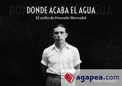 Donde acaba el agua. El exilio de Deseado Mercadal