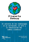 Planeta Debug. El universo de los videojuegos en la concreación, el arte y la comunicación del cambio climático