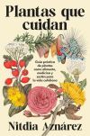 Plantas Que Cuidan: Gu&iacute;a Pr&aacute;ctica De Plantas Medicinales Como Alimento, Medicina Y Sost&eacute;n Para La Vida Cotidiana