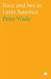 RACE AND SEX IN LATIN AMERICA - PETER WADE - 9780745329499