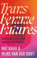 Portada de Trans Femme Futures: An Abolitionist Ethic for Transfeminist Worlds